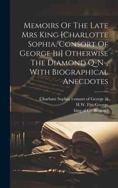 Memoirs Of The Late Mrs King [charlotte Sophia, Consort Of George Iii] Otherwise The Diamond Q-n-, With Biographical Anecdotes - Fitz-George, H. W.