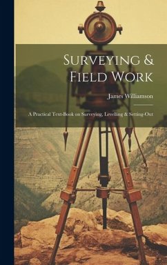Surveying & Field Work: A Practical Text-book on Surveying, Levelling & Setting-out - Williamson, James