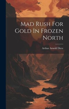 Mad Rush For Gold In Frozen North - Dietz, Arthur Arnold