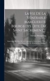 La Vie De La Vénérable Marguerite Bourgeoys Dite Du Saint Sacrement....: Supérieure Des Filles De La Congrégation Notre-dame... Ville-marie Dans L'isl