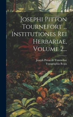 Josephi Pitton Tournefort ... Institutiones Rei Herbariae, Volume 2...