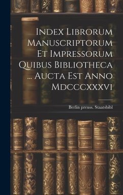 Index Librorum Manuscriptorum Et Impressorum Quibus Bibliotheca ... Aucta Est Anno Mdcccxxxvi - Staatsbibl, Berlin Preuss