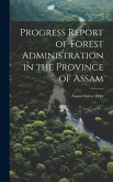 Progress Report of Forest Administration in the Province of Assam