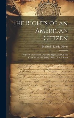 The Rights of an American Citizen: With a Commentary On State Rights, and On the Constitution and Policy of the United States - Oliver, Benjamin Lynde