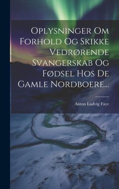 Oplysninger Om Forhold Og Skikke Vedrørende Svangerskab Og Fødsel Hos De Gamle Nordboere... - Faye, Anton Ludvig