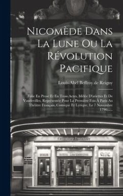 Nicomède Dans La Lune Ou La Révolution Pacifique: Folie En Prose Et En Trois Actes, Mêlée D'ariettes Et De Vaudevilles, Représentée Pour La Première F