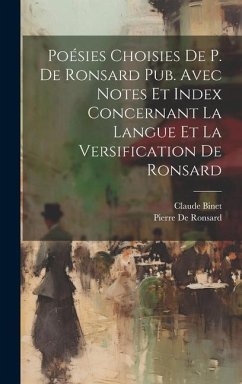 Poésies Choisies De P. De Ronsard Pub. Avec Notes Et Index Concernant La Langue Et La Versification De Ronsard - De Ronsard, Pierre; Binet, Claude