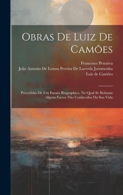 Obras De Luiz De Camões: Precedidas De Um Ensaio Biographico, No Qual Se Relatam Alguns Factos Não Conhecidos Da Sua Vida - Petrarca, Francesco; de Camões, Luis