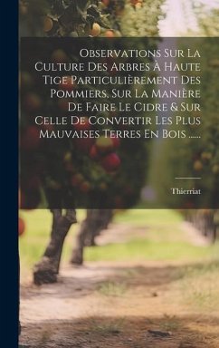 Observations Sur La Culture Des Arbres À Haute Tige Particulièrement Des Pommiers, Sur La Manière De Faire Le Cidre & Sur Celle De Convertir Les Plus