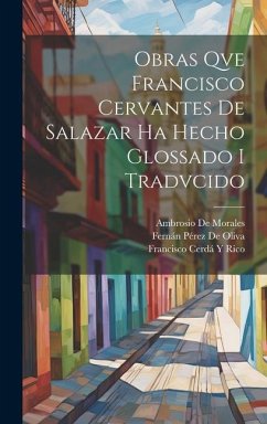 Obras Qve Francisco Cervantes De Salazar Ha Hecho Glossado I Tradvcido - De Oliva, Fernán Pérez; Rico, Francisco Cerdá Y.; De Salazar, Francisco Cervantes