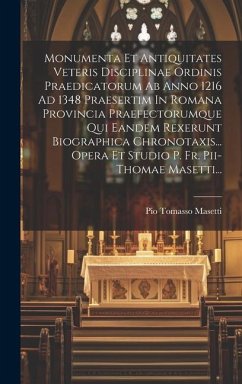 Monumenta Et Antiquitates Veteris Disciplinae Ordinis Praedicatorum Ab Anno 1216 Ad 1348 Praesertim In Romana Provincia Praefectorumque Qui Eandem Rex - Masetti, Pio Tomasso