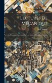 Lectures De Mécanique: La Mécanique Enseignée Par Les Auteurs Originaux, Volumes 1-2...