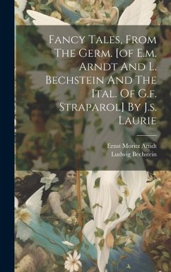 Fancy Tales, From The Germ. [of E.m. Arndt And L. Bechstein And The Ital. Of G.f. Straparol] By J.s. Laurie - Arndt, Ernst Moritz; Bechstein, Ludwig