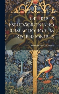 De Tribus Pseudacronianorum Scholiorum Recensionibus - Kukula, Richard Cornelius