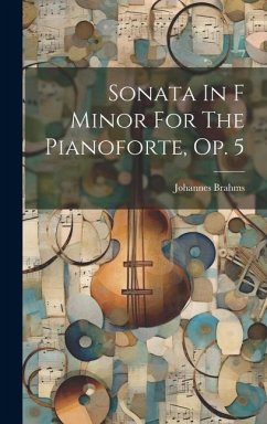 Sonata In F Minor For The Pianoforte, Op. 5 - Brahms, Johannes