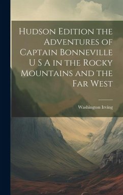 Hudson Edition the Adventures of Captain Bonneville U S A in the Rocky Mountains and the Far West - Irving, Washington