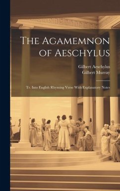 The Agamemnon of Aeschylus: Tr. Into English Rhyming Verse With Explanatory Notes - Murray, Gilbert; Aeschylus, Gilbert