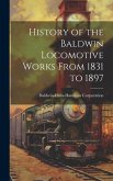 History of the Baldwin Locomotive Works From 1831 to 1897