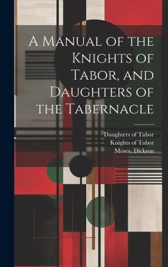 A Manual of the Knights of Tabor, and Daughters of the Tabernacle - Dickson, Moses