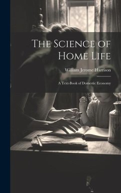 The Science of Home Life: A Text-Book of Domestic Economy - Harrison, William Jerome