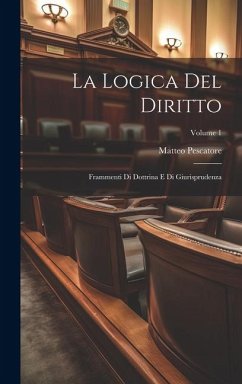 La Logica Del Diritto: Frammenti Di Dottrina E Di Giurisprudenza; Volume 1 - Pescatore, Matteo