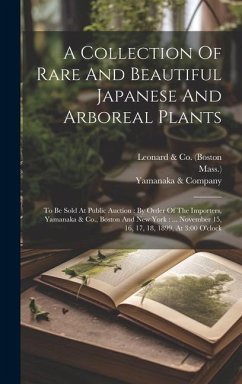 A Collection Of Rare And Beautiful Japanese And Arboreal Plants: To Be Sold At Public Auction: By Order Of The Importers, Yamanaka & Co., Boston And N - Mass ).