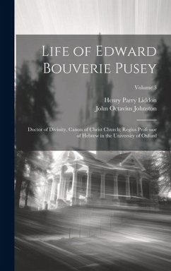 Life of Edward Bouverie Pusey: Doctor of Divinity, Canon of Christ Church; Regius Professor of Hebrew in the University of Oxford; Volume 3 - Liddon, Henry Parry; Johnston, John Octavius