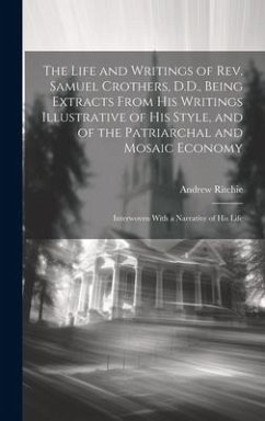 The Life and Writings of Rev. Samuel Crothers, D.D., Being Extracts From His Writings Illustrative of His Style, and of the Patriarchal and Mosaic Eco - Ritchie, Andrew