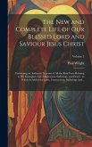 The New and Complete Life of Our Blessed Lord and Saviour Jesus Christ: Containing an Authentic Account of All the Real Facts Relating to His Exemplar