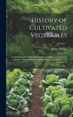 History of Cultivated Vegetables: Comprising Their Botanical, Medicinal, Edible, and Chemical Qualities; Natural History; and Relation to Art, Science