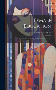 Female Education: Its Importance, Design, and Nature Considered - Farquhar, Barbara H.