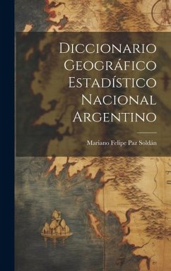 Diccionario Geográfico Estadístico Nacional Argentino - Soldán, Mariano Felipe Paz