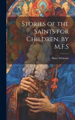 Stories of the Saints for Children, by M.F.S - Seymour, Mary