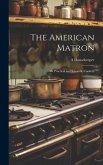 The American Matron: Or Practical and Scientific Cookery