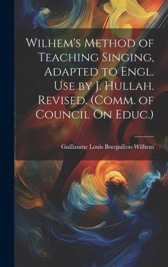 Wilhem's Method of Teaching Singing, Adapted to Engl. Use by J. Hullah. Revised. (Comm. of Council On Educ.) - Bocquillon-Wilhem, Guillaume Louis