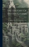 The History Of British Guiana: Comprising A General Description Of The Colony