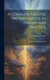 A Complete Treatise On Electricity, in Theory and Practice: With Original Experiments