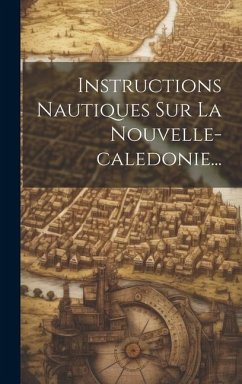 Instructions Nautiques Sur La Nouvelle-caledonie... - Anonymous