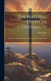 The Natural Truth of Christianity: Selections From the Writings of Jno. Smith, M.A. and Others
