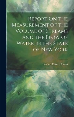 Report On the Measurement of the Volume of Streams and the Flow of Water in the State of New York - Horton, Robert Elmer