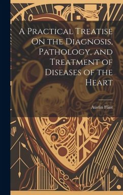 A Practical Treatise On the Diagnosis, Pathology, and Treatment of Diseases of the Heart - Flint, Austin