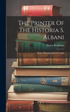 The Printer Of The Historia S. Albani: With 1 Photographed Facsimile - Bradshaw, Henry