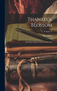 Thankful Blossom: And Other Eastern Tales and Sketches; Volume 11 - Harte, Bret