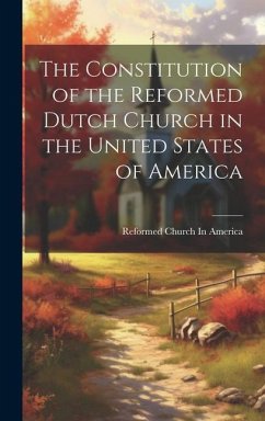 The Constitution of the Reformed Dutch Church in the United States of America - America, Reformed Church In