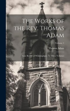 The Works of the Rev. Thomas Adam: Late Rector of Wintringham: In Three Volumes; Volume 1 - Adam, Thomas