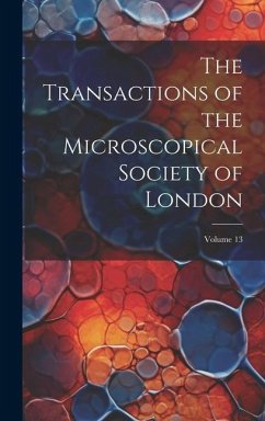 The Transactions of the Microscopical Society of London; Volume 13 - Anonymous