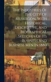 The Industries Of The City Of Muskegon, With Historical, Descriptive, And Biographical Sketches Of Its Business And Business Men In 1880