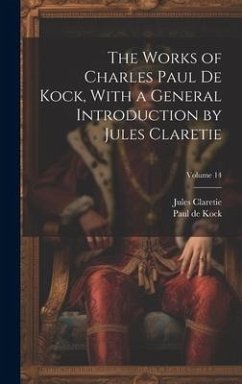 The Works of Charles Paul De Kock, With a General Introduction by Jules Claretie; Volume 14 - Claretie, Jules; De Kock, Paul