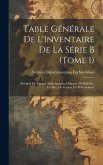 Table Générale De L'Inventaire De La Série B (Tome 1): (Présidial De Vannes, Sénéchaussées D'Auray, De Belle-Ile-En-Mer, De Gourin Et D'Hennebont)