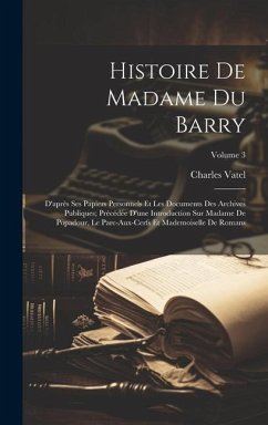 Histoire De Madame Du Barry: D'après Ses Papiers Personnels Et Les Documents Des Archives Publiques; Précédée D'une Introduction Sur Madame De Popa - Vatel, Charles